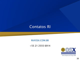 Contatos RI


 RI@OSX.COM.BR

+55 21 2555 6914




                   20
 