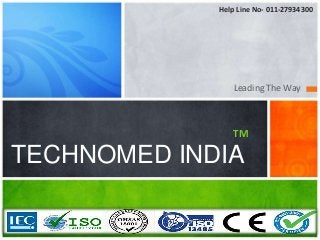 Leading The Way
TM
TECHNOMED INDIA
Help Line No- 011-27934300
 