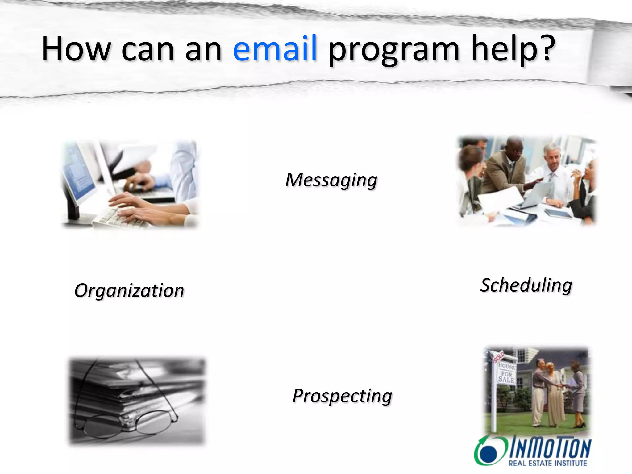 How can an email program help?
Messaging
Organization Scheduling
Prospecting