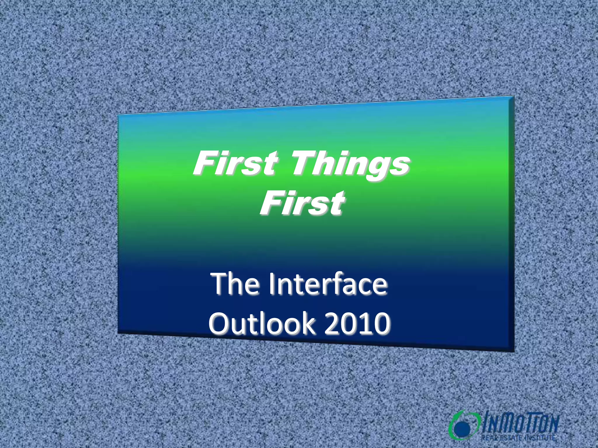 First Things
First
The Interface
Outlook 2010