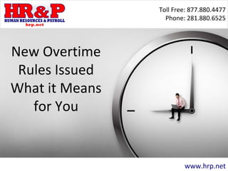 Toll Free: 877.880.4477
Phone: 281.880.6525
www.hrp.net
New Overtime
Rules Issued
What it Means
for You
 