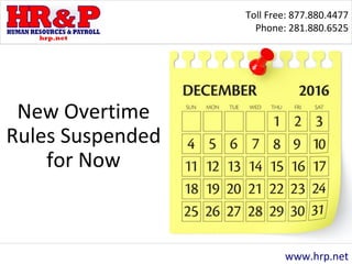 Toll Free: 877.880.4477
Phone: 281.880.6525
www.hrp.net
New Overtime
Rules Suspended
for Now
 