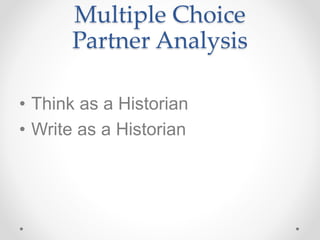 Multiple Choice
Partner Analysis
• Think as a Historian
• Write as a Historian
 