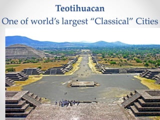 Teotihuacan
One of world’s largest “Classical” Cities
 