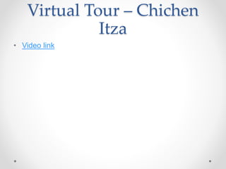 Virtual Tour – Chichen
Itza
• Video link
 