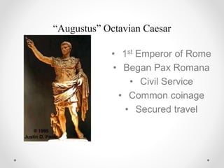 “Augustus” Octavian Caesar
The Pantheon
• 1st Emperor of Rome
• Began Pax Romana
• Civil Service
• Common coinage
• Secured travel
 