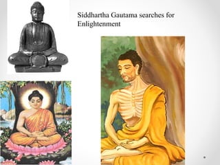 Siddhartha Gautama searches for
Enlightenment
 
