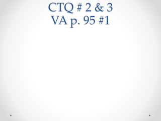 CTQ # 2 & 3
VA p. 95 #1
 