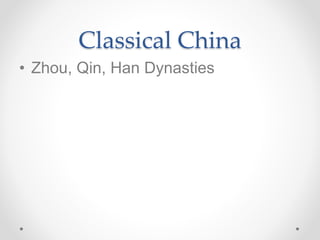 Classical China
• Zhou, Qin, Han Dynasties
 