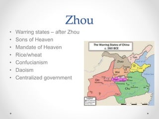 Zhou
• Warring states – after Zhou
• Sons of Heaven
• Mandate of Heaven
• Rice/wheat
• Confucianism
• Daoism
• Centralized government
 