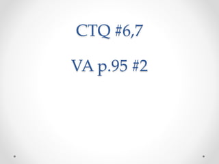CTQ #6,7
VA p.95 #2
 