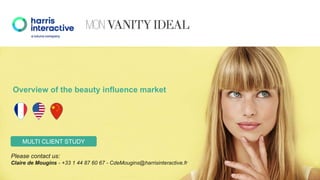 Overview of the beauty influence market
MULTI CLIENT STUDY
Please contact us:
Claire de Mougins - +33 1 44 87 60 67 - CdeMougins@harrisinteractive.fr
 