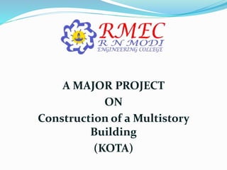 A MAJOR PROJECT
ON
Construction of a Multistory
Building
(KOTA)
 