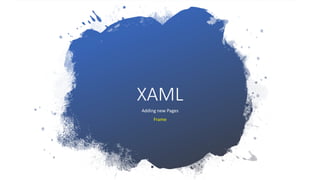 XAML
Adding new Pages
Frame
 