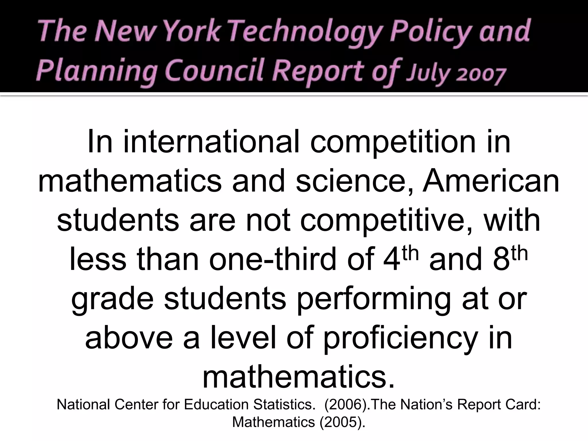 In international competition in mathematics and science, American students are not competitive, with less than one-third of 4 th  and 8 th  grade students performing at or above a level of proficiency in mathematics.  National Center for Education Statistics.  (2006).The Nation’s Report Card: Mathematics (2005).  