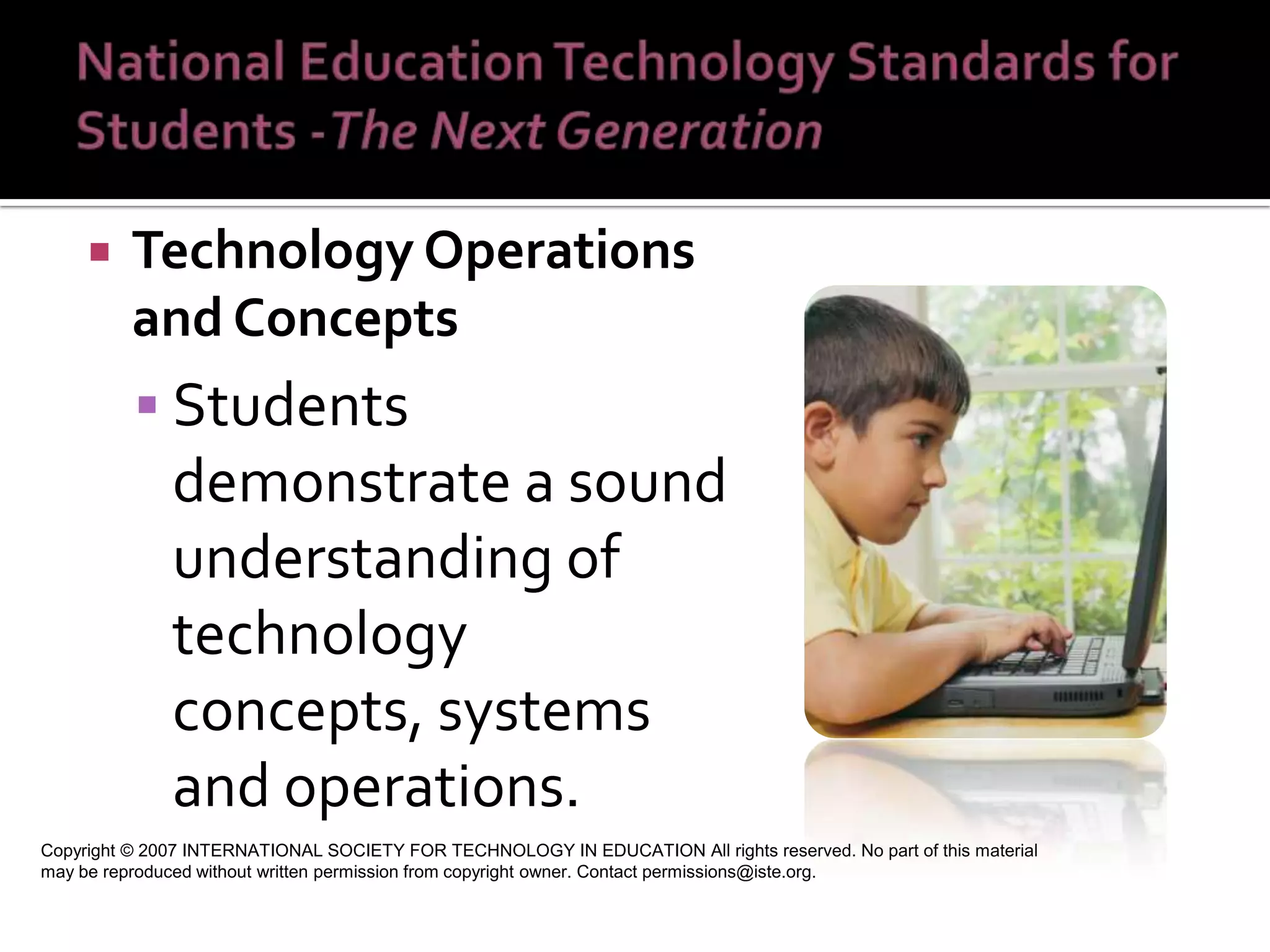 Research and Information Fluency Students apply digital tools to gather, evaluate, and use information.  Copyright © 2007 INTERNATIONAL SOCIETY FOR TECHNOLOGY IN EDUCATION All rights reserved. No part of this material may be reproduced without written permission from copyright owner. Contact permissions@iste.org. 