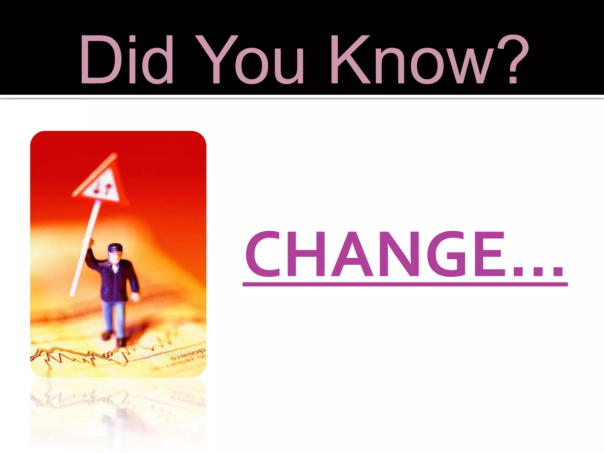 CHANGE… Did You Know? 