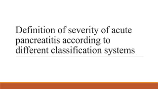 Definition of severity of acute
pancreatitis according to
different classification systems
 