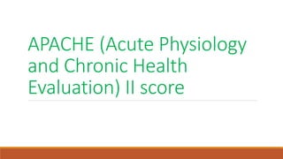 APACHE (Acute Physiology
and Chronic Health
Evaluation) II score
 