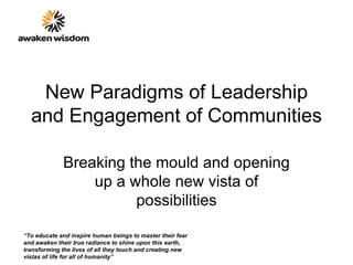 New Paradigms of Leadership and Engagement of Communities Breaking the mould and opening up a whole new vista of possibilities 