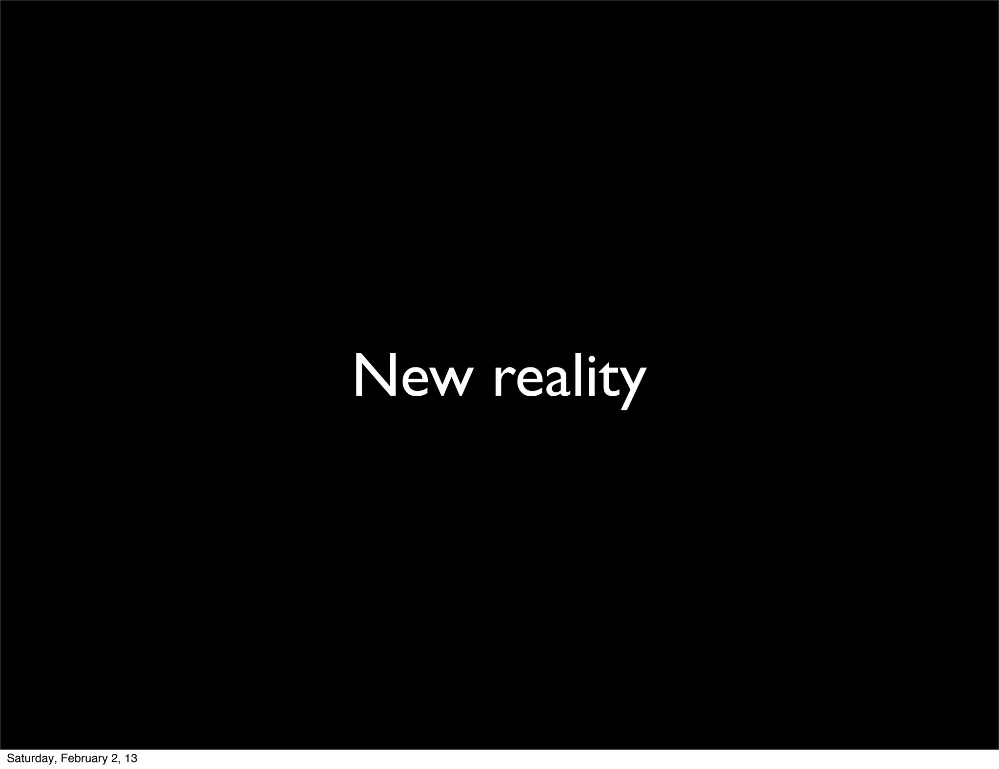 New reality




Saturday, February 2, 13
 