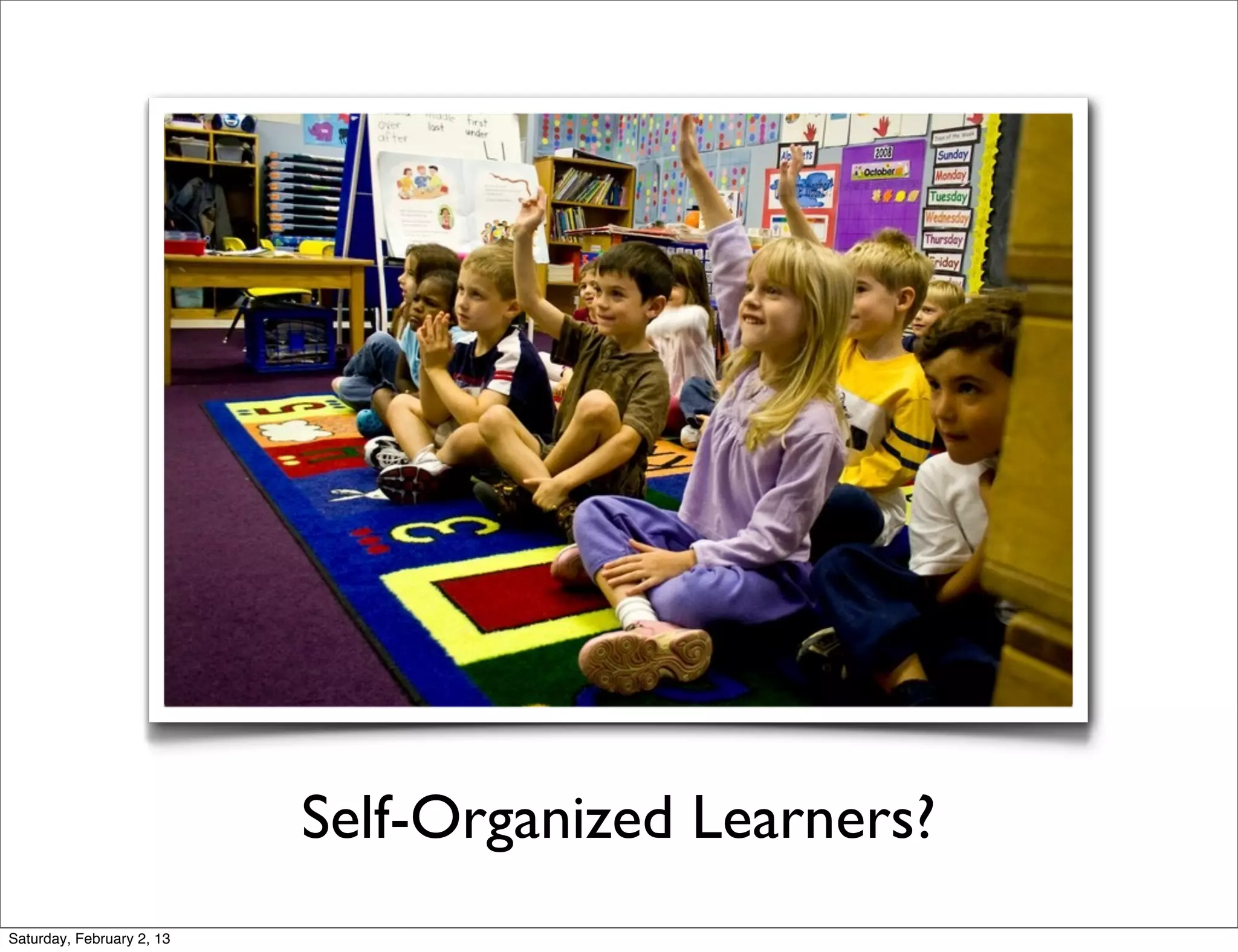 Self-Organized Learners?
Saturday, February 2, 13
 