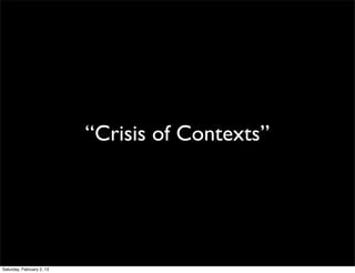 “Crisis of Contexts”




Saturday, February 2, 13
 