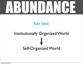ABUNDANCE
                                      Key Idea:

                           Institutionally Organized World


                               Self-Organized World


Saturday, February 2, 13
 