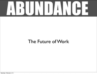 ABUNDANCE
                           The Future of Work




Saturday, February 2, 13
 