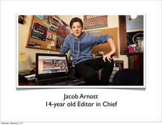 Jacob Arnott
                           14-year old Editor in Chief

Saturday, February 2, 13
 