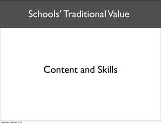 Schools’ Traditional Value




                              Content and Skills



Saturday, February 2, 13
 