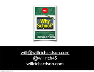 will@willrichardson.com
                                  @willrich45
                              willrichardson.com
Saturday, February 2, 13
 
