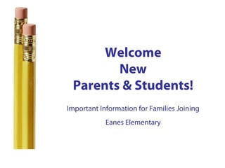 Welcome
                               New
                        Parents & Students!
                       Important Information for Families Joining
                                   Eanes Elementary



Last updated: 6/5/09
 