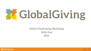 1
Online Fundraising Workshop
Kelly Zug
2015
 
