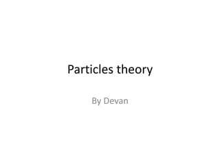 Particles theory

    By Devan
 