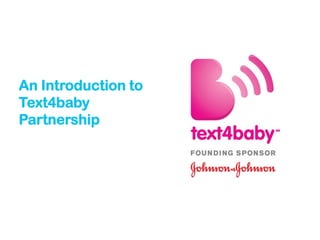 An Introduction to
Text4baby
Partnership
 