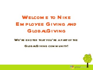 Welcome to Nike Employee Giving and GlobalGiving We’re excited that you’re a part of the  GlobalGiving community! 