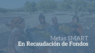 Metas SMART
En Recaudación de Fondos
 