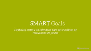 Establezca metas y un calendario para sus iniciativas de
recaudación de fondos
SMART Goals
 