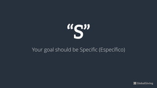 “S”
Your goal should be Specific (Específico)
 