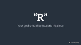 “R”
Your goal should be Realistic (Realista)
 
