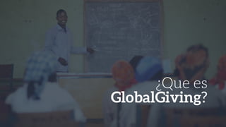 ¿Que es
GlobalGiving?
 