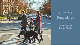 Nuestros
Fundadores
Mari Kuraishi &
Dennis Whittle
 