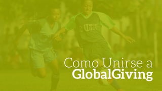 Como Unirse a
GlobalGiving
 