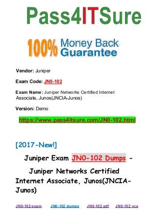Vendor: Juniper
Exam Code: JN0-102
Exam Name: Juniper Networks Certified Internet
Associate, Junos(JNCIA-Junos)
Version: Demo
https://www.pass4itsure.com/JN0-102.html
[2017-New!]
Juniper Exam JN0-102 Dumps -
Juniper Networks Certified
Internet Associate, Junos(JNCIA-
Junos)
JN0-102 exam JN0-102 dumps JN0-102 pdf JN0-102 vce
 