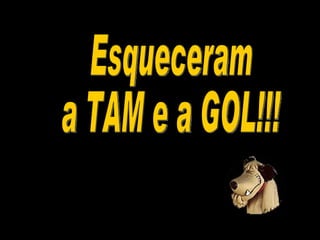 Esqueceram a TAM e a GOL!!!