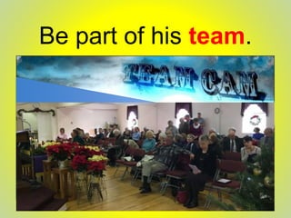 Be part of his team.
 