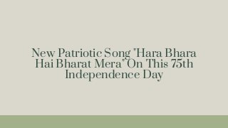 New Patriotic Song "Hara Bhara
Hai Bharat Mera" On This 75th
Independence Day
 