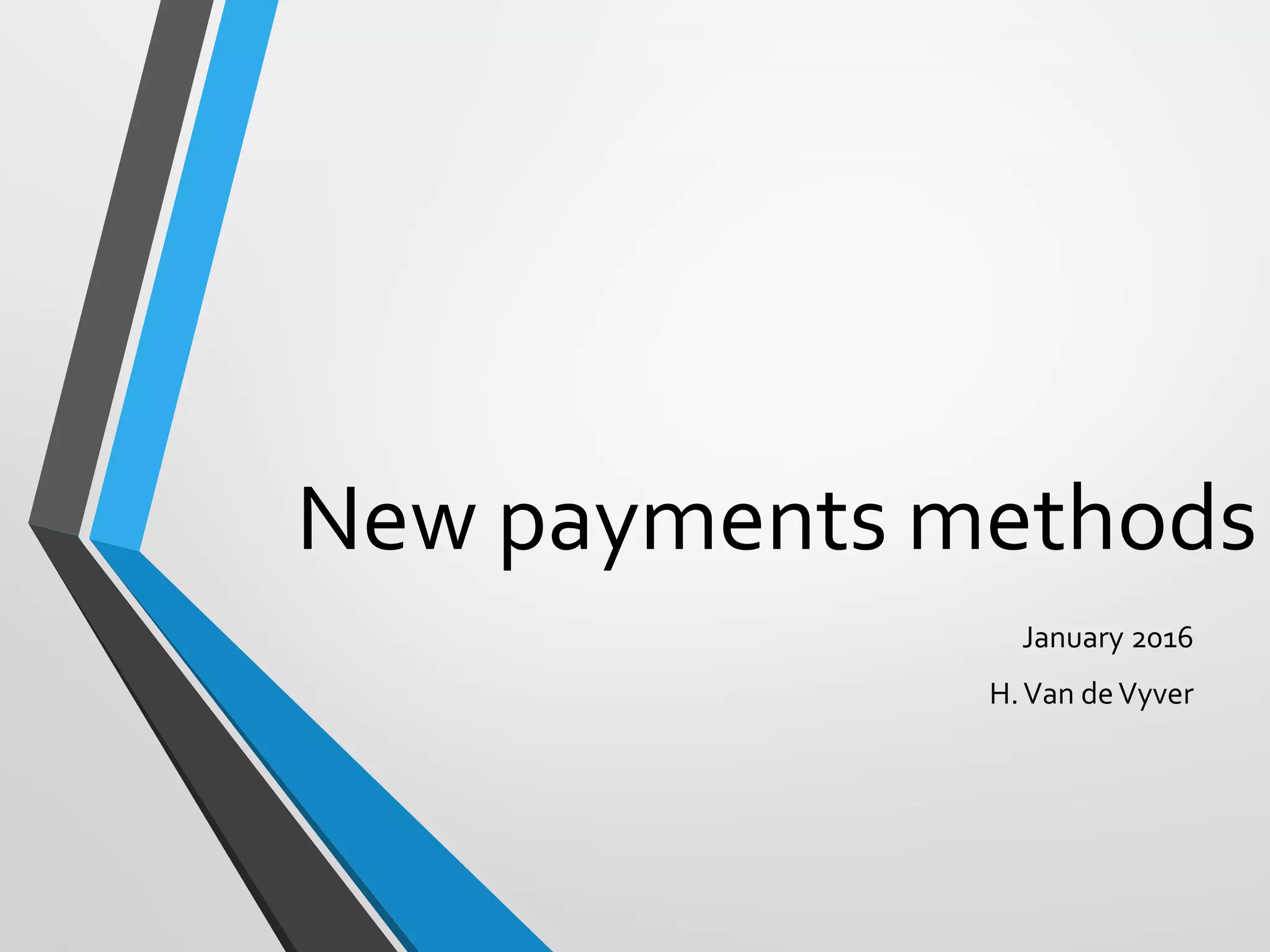 New payments methods
January 2016
H.Van deVyver
 