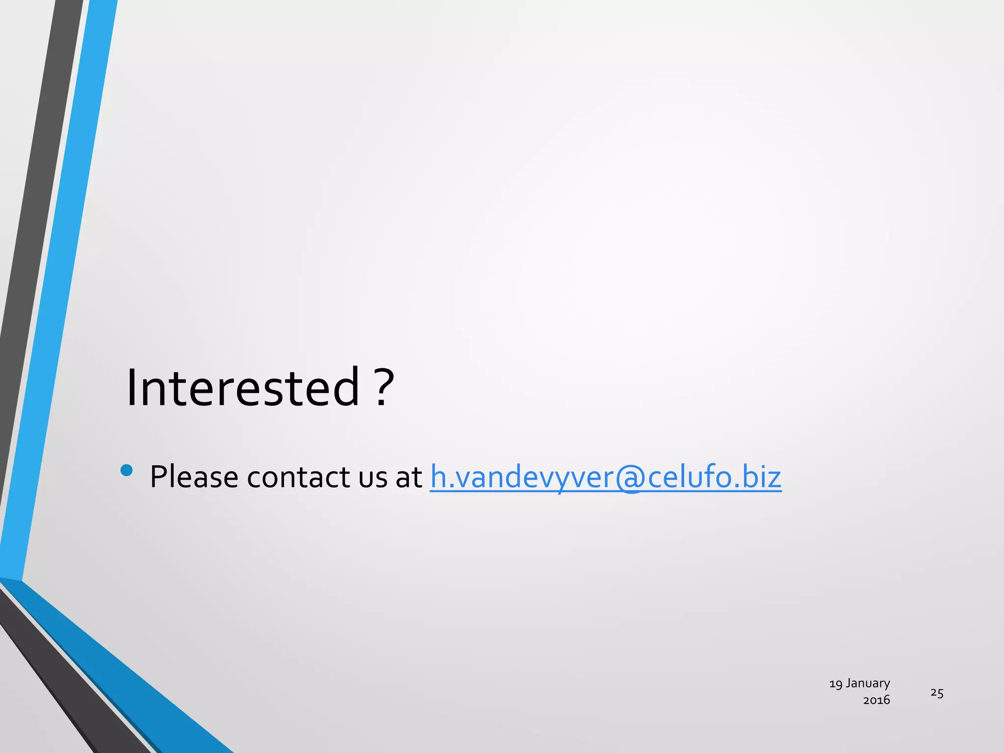 Interested ?
• Please contact us at h.vandevyver@celufo.biz
19 January
2016
25
 